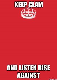 Keep Clam And Listen Rise Against