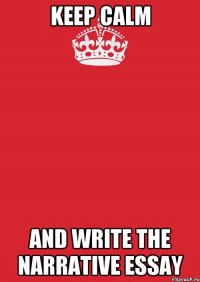 KEEP CALM and write the narrative essay