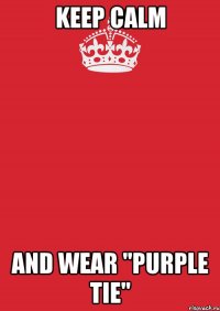 KEEP CALM AND wear "purple tie"