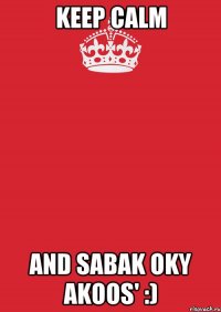 KEEP CALM AND SABAK OKY AKOOS' :)