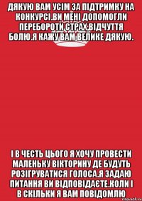 Дякую вам усім за підтримку на конкурсі.Ви мені допомогли перебороти страх,відчуття болю.Я кажу вам велике дякую. І в честь цього я хочу провести маленьку вікторину де будуть розігруватися голоса.Я задаю питання ви відповідаєте.Коли і в скільки я вам повідомлю