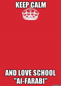 Keep Calm and love school "ai-Farabi"