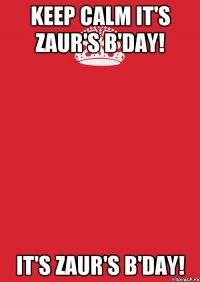 keep calm it's Zaur's b'day! it's Zaur's b'day!