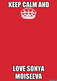 Keep calm and Love sonya moiseeva