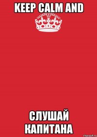 KEEP CALM AND СЛУШАЙ КАПИТАНА