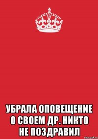  Убрала оповещение о своем ДР. Никто не поздравил