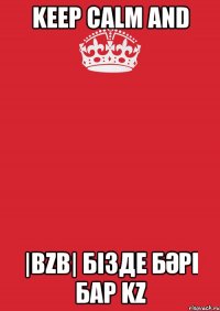 Keep calm and |BZB| Бiзде бәрi бар KZ