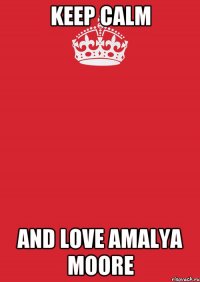 Keep Calm And Love Amalya Moore