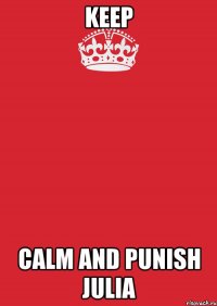 KEEP CALM AND punish Julia