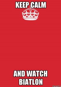 KEEP CALM AND WATCH BIATLON