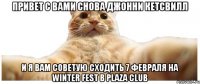 Привет с вами снова Джонни Кетсвилл И я вам советую сходить 7 февраля на WINTER FEST В PLAZA Club