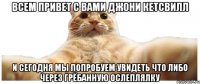 Всем привет с вами джони кетсвилл И сегодня мы попробуем увидеть что либо через грёбанную ослеплялку