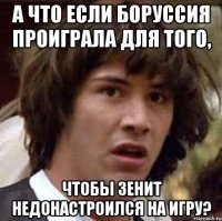 А что если Боруссия проиграла для того, чтобы Зенит недонастроился на игру?