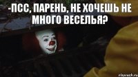 -Псс, парень, не хочешь не много веселья?