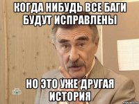 Когда нибудь все баги будут исправлены Но это уже другая история