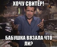 хочу свитер! бабушка вязала что ли?