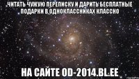 ЧИТАТЬ ЧУЖУЮ ПЕРЕПИСКУ И ДАРИТЬ БЕСПЛАТНЫЕ ПОДАРКИ В ОДНОКЛАССНИКАХ КЛАССНО НА САЙТЕ od-2014.bl.ee