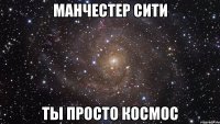 МАНЧЕСТЕР СИТИ ТЫ ПРОСТО КОСМОС