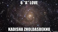 6 "A" love Kadisha Zholdasbeknu