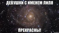 Девушки с именем Лиля Прекрасны!