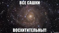 Все Сашки ВОСХИТИТЕЛЬНЫ!!