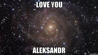 Love you Aleksandr