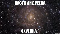 Настя Андреева Охуенна:*