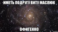 иметь подругу Виту Маслюк офигенно