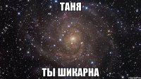 Таня ты шикарна