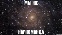 Мы же Наркоманда