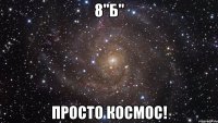 8"Б" просто космос!