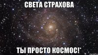 Света Страхова Ты просто КОСМОС!*