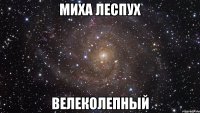 Миха Леспух Велеколепный