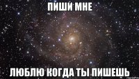 Пиши мне Люблю когда ты пишешь