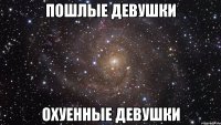 Пошлые девушки Охуенные девушки