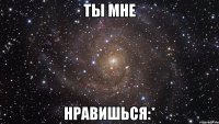 Ты мне Нравишься:*