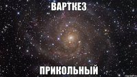 Варткез Прикольный