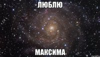 Люблю Максима