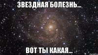 Звездная болезнь... вот ты какая...