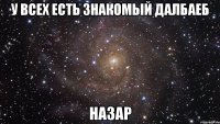 У ВСЕХ ЕСТЬ ЗНАКОМЫЙ ДАЛБАЕБ НАЗАР