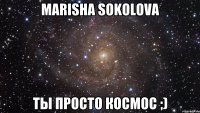 Marisha Sokolova ты просто космос ;)