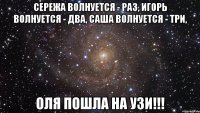 Сережа волнуется - раз, Игорь волнуется - два, Саша волнуется - три, Оля пошла на УЗИ!!!