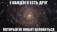 у каждого есть друг который не любит целоваться