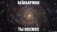 Бешбармак ТЫ КОСМОС