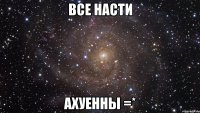 Все Насти Ахуенны =*