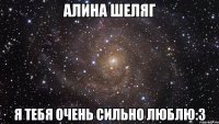 Алина Шеляг Я тебя очень сильно люблю:3