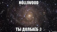 HOLLIWOOD ты долбаёб :)