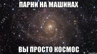 Парни на машинах Вы просто КОСМОС