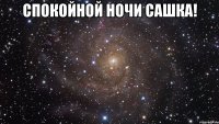 Спокойной ночи Сашка! 